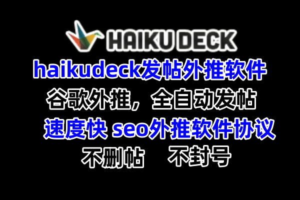 【haikudeck】发帖外推软件，谷歌收录排名优化seo外推软件协议_引流协议引流软件【村长黑科技官网】